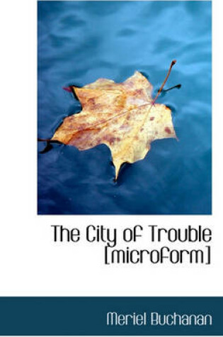 Cover of The City of Trouble [Microform]