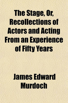 Book cover for The Stage, Or, Recollections of Actors and Acting from an Experience of Fifty Years