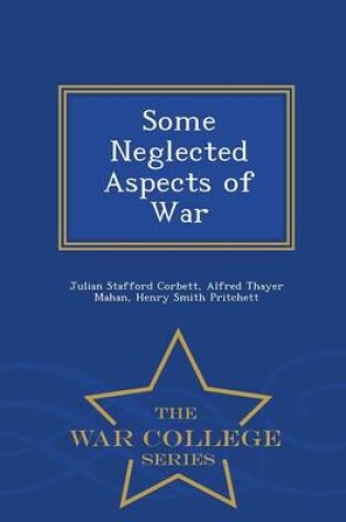 Cover of Some Neglected Aspects of War - War College Series