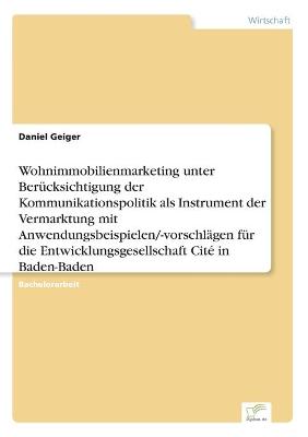 Book cover for Wohnimmobilienmarketing unter Berücksichtigung der Kommunikationspolitik als Instrument der Vermarktung mit Anwendungsbeispielen/-vorschlägen für die Entwicklungsgesellschaft Cité in Baden-Baden