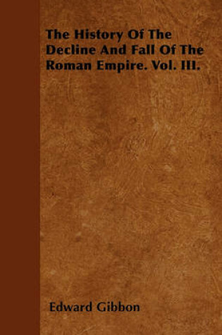 Cover of The History Of The Decline And Fall Of The Roman Empire. Vol. III.