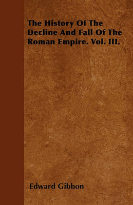 Book cover for The History Of The Decline And Fall Of The Roman Empire. Vol. III.