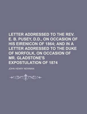 Book cover for Letter Addressed to the REV. E. B. Pusey, D.D., on Occasion of His Eirenicon of 1864; And in a Letter Addressed to the Duke of Norfolk, on Occasion of Mr. Gladstone's Expostulation of 1874