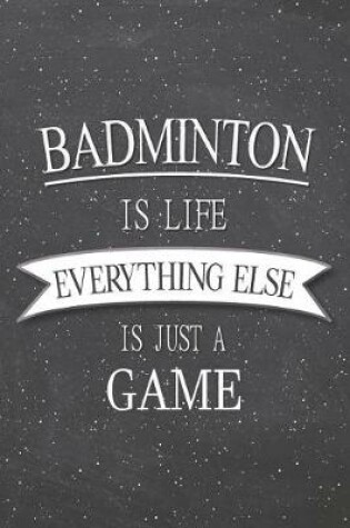 Cover of Badminton Is Life Everything Else Is Just A Game