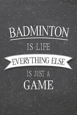 Book cover for Badminton Is Life Everything Else Is Just A Game