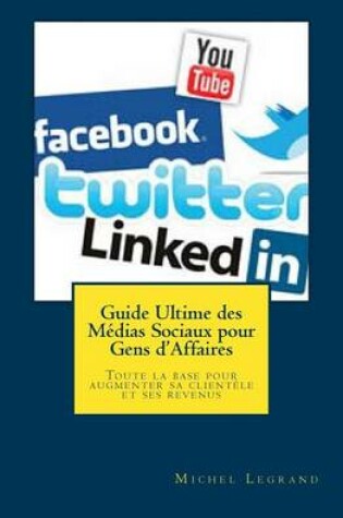 Cover of Guide Ultime des Medias Sociaux pour Gens d'Affaires