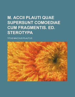 Book cover for M. Accii Plauti Quae Supersunt Comoediae Cum Fragmentis. Ed. Sterotypa