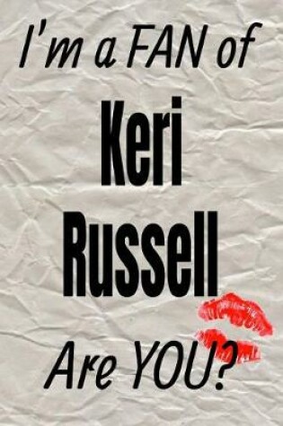 Cover of I'm a Fan of Keri Russell Are You? Creative Writing Lined Journal