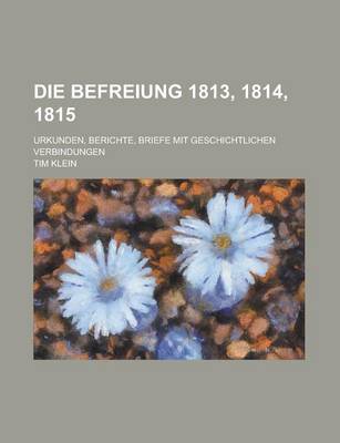 Book cover for Die Befreiung 1813, 1814, 1815; Urkunden, Berichte, Briefe Mit Geschichtlichen Verbindungen