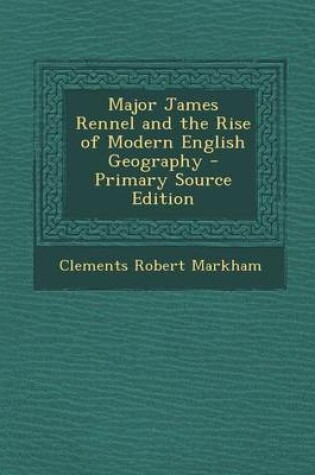 Cover of Major James Rennel and the Rise of Modern English Geography - Primary Source Edition