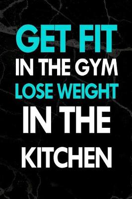 Book cover for Get Fit in the Gym Lose Weight in the Kitchen