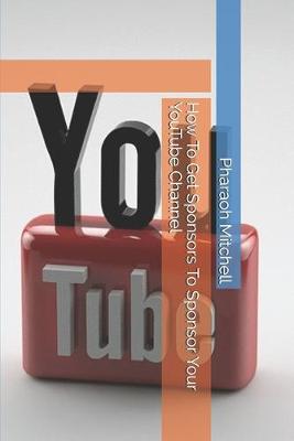 Book cover for How To Get Sponsors To Sponsor Your YouTube Channel