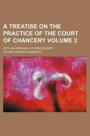 Cover of A Treatise on the Practice of the Court of Chancery Volume 2; With an Appendix of Precedents