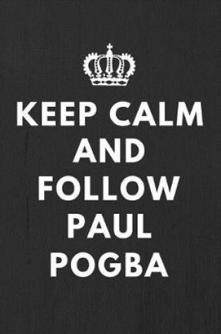 Cover of Keep Calm And Follow Paul Pogba