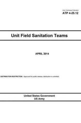 Cover of Army Techniques Publication ATP 4-25.12 Unit Field Sanitation Teams April 2014