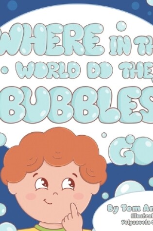 Cover of Where In The World Do The Bubbles Go?