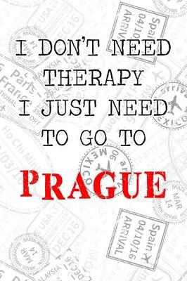 Book cover for I Don't Need Therapy I Just Need To Go To Prague