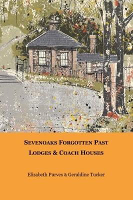 Book cover for Sevenoaks Forgotten Past: Lodges & Coach Houses