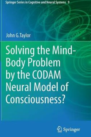 Cover of Solving the Mind-Body Problem by the CODAM Neural Model of Consciousness?