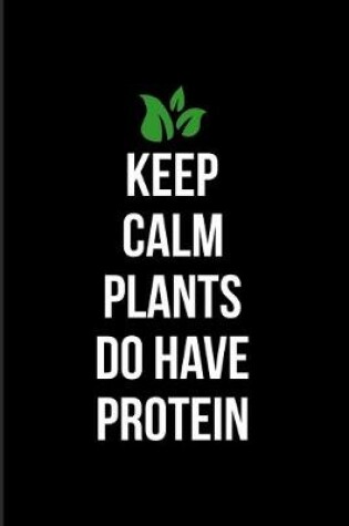 Cover of Keep Calm Plants Do Have Protein