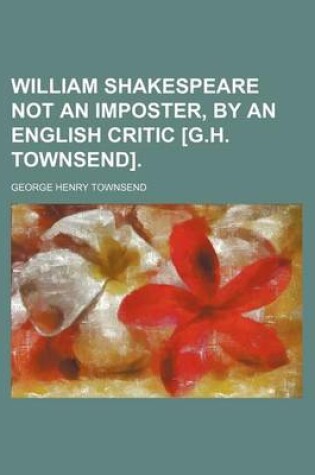 Cover of William Shakespeare Not an Imposter, by an English Critic [G.H. Townsend].