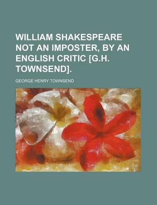 Book cover for William Shakespeare Not an Imposter, by an English Critic [G.H. Townsend].