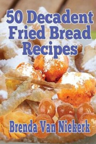 Cover of 50 Decadent Fried Bread Recipes