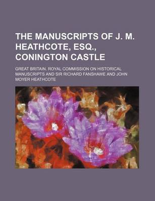 Book cover for The Manuscripts of J. M. Heathcote, Esq., Conington Castle