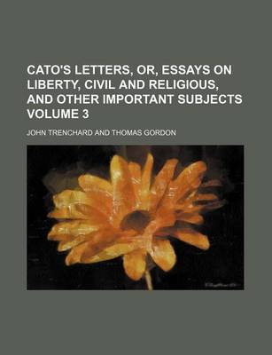 Book cover for Cato's Letters, Or, Essays on Liberty, Civil and Religious, and Other Important Subjects Volume 3