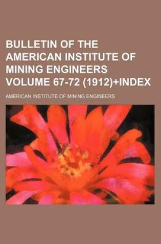 Cover of Bulletin of the American Institute of Mining Engineers Volume 67-72 (1912)+Index