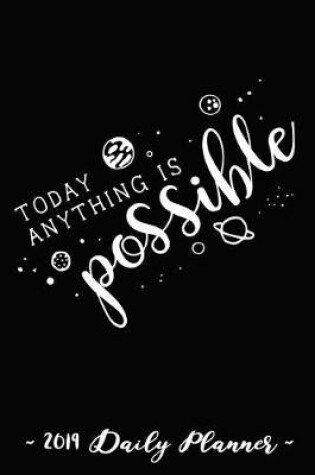 Cover of 2019 Daily Planner - Today Anything Is Possible