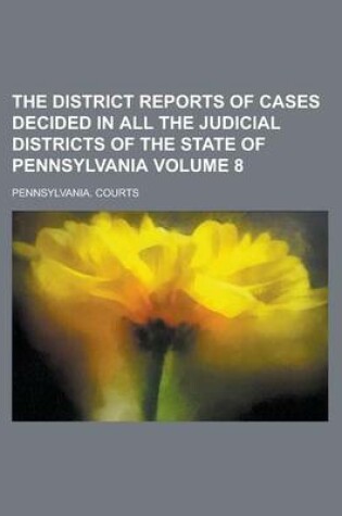 Cover of The District Reports of Cases Decided in All the Judicial Districts of the State of Pennsylvania Volume 8