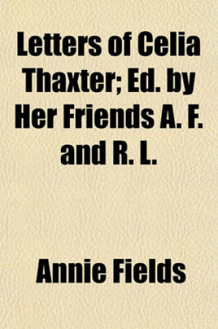 Cover of Letters of Celia Thaxter; Ed. by Her Friends A. F. and R. L.