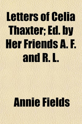 Book cover for Letters of Celia Thaxter; Ed. by Her Friends A. F. and R. L.