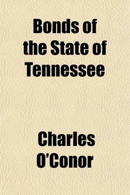 Book cover for Bonds of the State of Tennessee; First Mortgage Liens on Railroads in That State. Opinion of Charles O'Conor Upon Statement of E.L. Andrews, of Counsel
