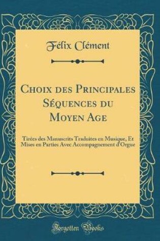 Cover of Choix Des Principales Sequences Du Moyen Age