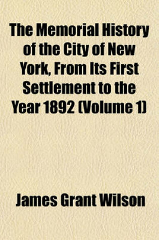 Cover of The Memorial History of the City of New York, from Its First Settlement to the Year 1892 (Volume 1)