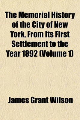 Book cover for The Memorial History of the City of New York, from Its First Settlement to the Year 1892 (Volume 1)