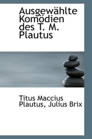 Cover of Ausgew Hlte Kom Dien Des T. M. Plautus