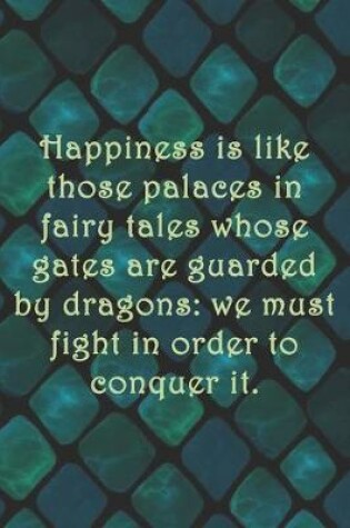 Cover of Happiness is like those palaces in fairy tales whose gates are guarded by dragons