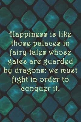 Book cover for Happiness is like those palaces in fairy tales whose gates are guarded by dragons