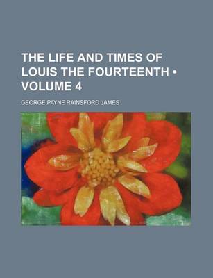 Book cover for The Life and Times of Louis the Fourteenth (Volume 4)