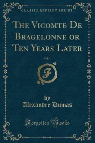 Cover of The Vicomte de Bragelonne or Ten Years Later, Vol. 4 (Classic Reprint)