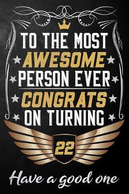 Book cover for To The Most Awesome Person Ever Congrats On Turning 22 Have A Good One