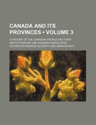 Book cover for Canada and Its Provinces (Volume 3 ); A History of the Canadian People and Their Institutions by One Hundred Associates