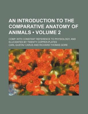 Book cover for An Introduction to the Comparative Anatomy of Animals (Volume 2); Comp. with Constant Reference to Physiology, and Elucidated by Twenty Copper-Plates