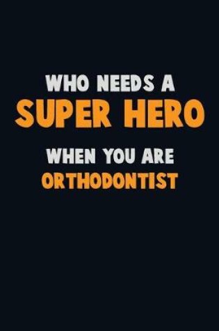 Cover of Who Need A SUPER HERO, When You Are Orthodontist