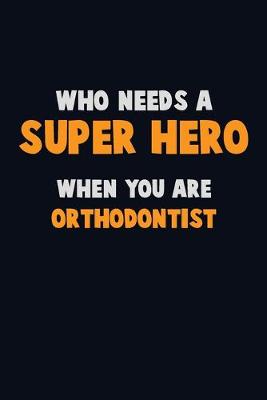 Book cover for Who Need A SUPER HERO, When You Are Orthodontist