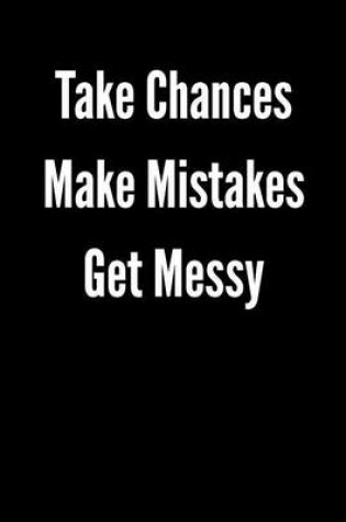 Cover of Take Chances Make Mistakes Get Messy