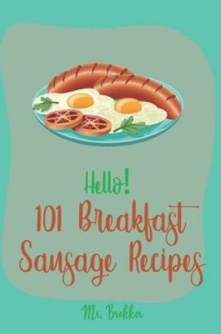 Cover of Hello! 101 Breakfast Sausage Recipes